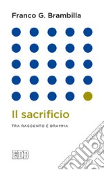 Il sacrificio. Tra racconto e dramma libro