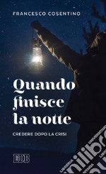 Quando finisce la notte. Credere dopo la crisi libro