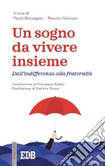 Un sogno da vivere insieme. Dall'indifferenza alla fraternità libro