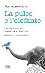 La pulce e l'elefante. Uomini e animali tra natura e relazione