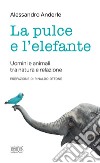 La pulce e l'elefante. Uomini e animali tra natura e relazione libro di Anderle Alessandro