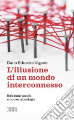 L'illusione di un mondo interconnesso. Relazioni sociali e nuove tecnologie libro