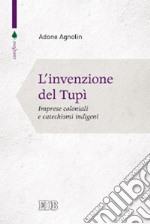 L'invenzione del tupì. Imprese coloniali e catechismi indigeni libro