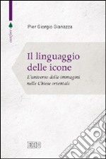 Il linguaggio delle icone. L'universo delle immagini nelle Chiese orientali libro