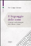 Il linguaggio delle icone. L'universo delle immagini nelle Chiese orientali libro di Gianazza Pier Giorgio