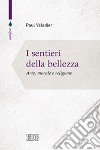 I sentieri della bellezza. Arte, morale e religione libro