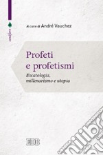 Profeti e profetismi. Escatologia, millenarismo e utopia libro