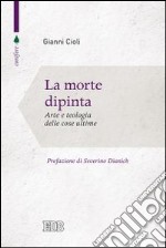 La morte dipinta. Arte e teologia delle cose ultime