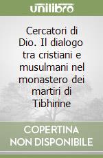 Cercatori di Dio. Il dialogo tra cristiani e musulmani nel monastero dei martiri di Tibhirine