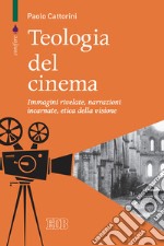 Teologia del cinema. Immagini rivelate, narrazioni incarnate, etica della visione libro