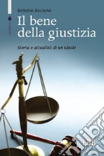 Il bene della giustizia. Storia e attualità di un ideale libro