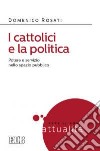 I cattolici e la politica. Potere e servizio nello spazio pubblico libro di Rosati Domenico