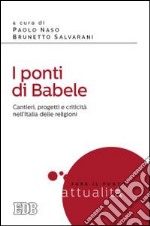 I ponti di Babele. Cantieri, progetti e criticità nell'Italia delle religioni libro