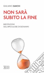 Non sarà subito la fine. Meditazioni sull'Apocalisse di Giovanni libro