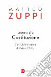 Lettera alla Costituzione. Con l'ultima lezione di Valerio Onida libro di Zuppi Matteo Maria