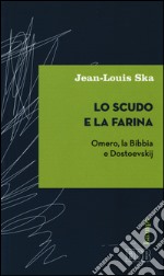 Lo scudo e la farina. Omero, la Bibbia e Dostoevskij libro