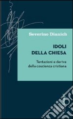 Idoli della Chiesa. Tentazioni e derive della coscienza cristiana libro