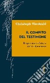 Il compito del testimone. Dispersione e futuro del cristianesimo libro di Theobald Christoph