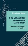 Può un'azienda permettersi la morale? Il mercato senza frontiere e i suoi limiti libro