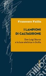 I lampioni di Caltagirone. Don Luigi Sturzo e la luce elettrica in Sicilia libro