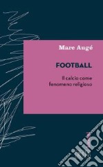 Football. Il calcio come fenomeno religioso libro