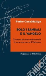 Solo i sandali e il Vangelo. Cronaca di una controversia tra un vescovo e il Vaticano libro