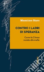 Contro i ladri di speranza. Come la Chiesa resiste alle mafie libro