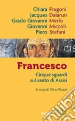 Francesco. Cinque sguardi sul santo di Assisi libro