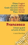 Francesco. Cinque sguardi sul santo di Assisi libro