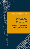 Attualità di Lutero. La riforma e i paradossi del mondo moderno libro