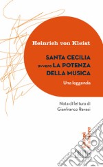 Santa Cecilia ovvero La potenza della musica. Una leggenda libro