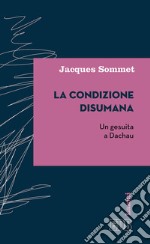 La condizione disumana. Un gesuita a Dachau libro