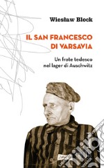 Il san Francesco di Varsavia. Un frate tedesco nel lager di Auschwitz