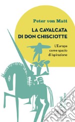 La cavalcata di Don Chisciotte. L'Europa come spazio di ispirazione libro