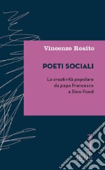 Poeti sociali. La creatività popolare da papa Francesco a Slow Food libro