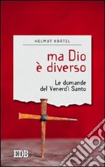 Ma Dio è diverso. Le domande del venerdì santo libro