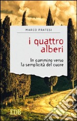 I quattro alberi. In cammino verso la semplicità del cuore libro