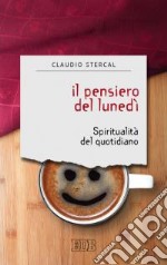 Il pensiero del lunedì. Spiritualità del quotidiano libro