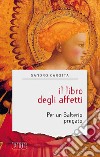 Il libro degli affetti. Per un salterio pregato libro