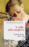 Le radici della preghiera. Esercizi di vita spirituale libro