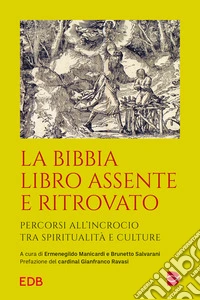 La Bibbia libro assente e ritrovato. Percorsi all'incrocio tra spiritualità e culture libro
