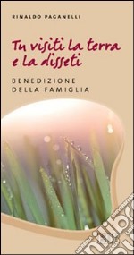 Tu visiti la terra e la disseti. Benedizione della famiglia libro