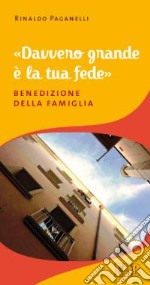 «Davvero grande è la tua fede». Benedizione della famiglia libro