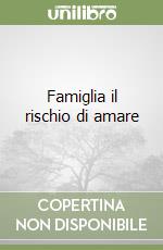 Famiglia il rischio di amare libro