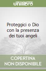 Proteggici o Dio con la presenza dei tuoi angeli libro