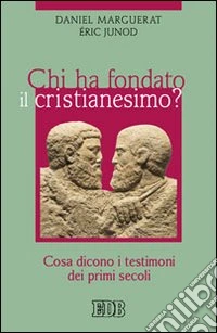 Chi ha fondato il cristianesimo? Cosa dicono i testimoni dei primi secoli