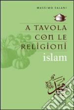 A tavola con le religioni. Islam libro