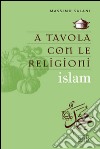 A tavola con le religioni. Islam libro di Salani Massimo