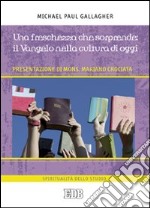 Una Freschezza che sorprende: il Vangelo nella cultura di oggi libro