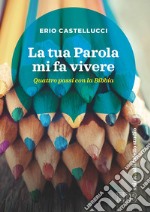 La Tua Parola mi fa vivere. Quattro passi con la Bibbia libro